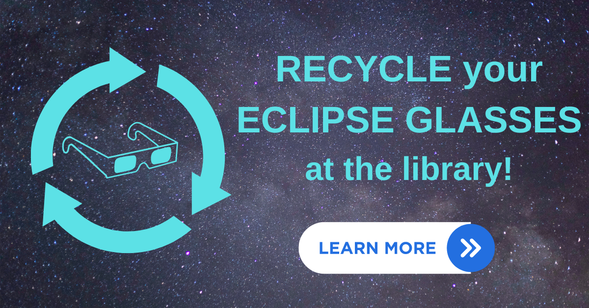 Recycle your eclilpse glasses at the library; click to learn more!