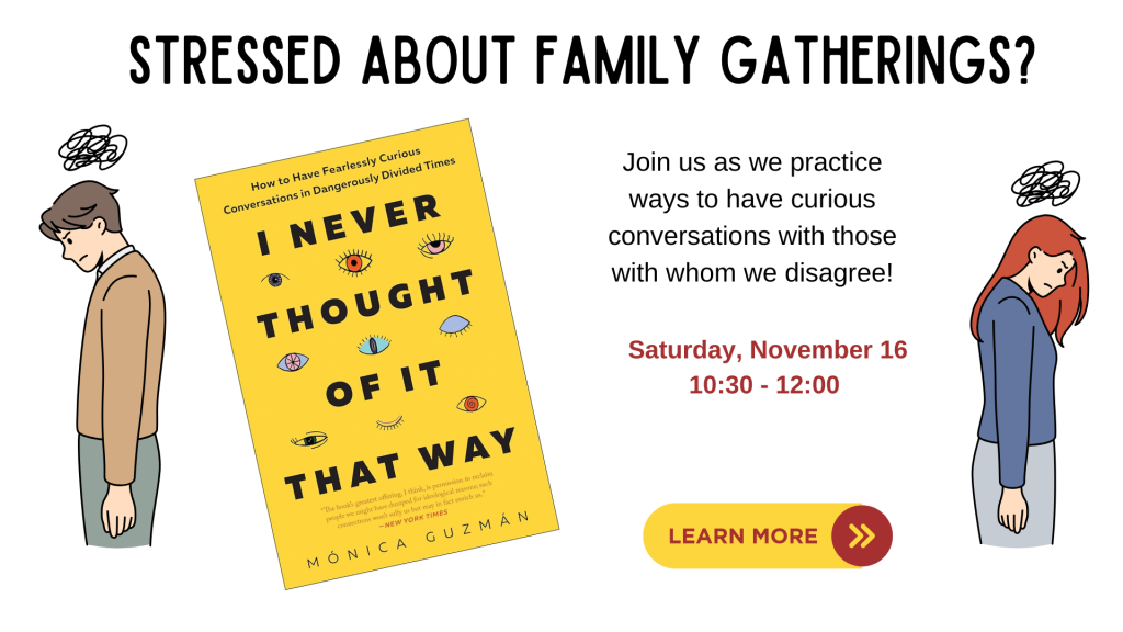 Learn how to have curious conversations with those with whom you disagree; click for details.