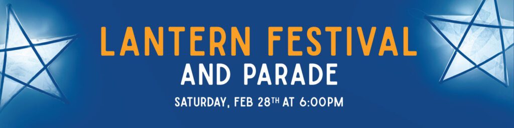 Lantern Festival and Parade, Saturday, February 28 at 6:00 p.m.